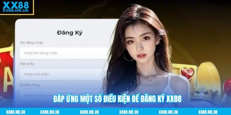 Đáp ứng một số điều kiện để đăng ký XX88